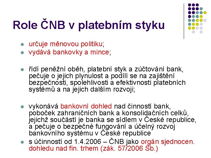 Role ČNB v platebním styku l l určuje měnovou politiku; vydává bankovky a mince;