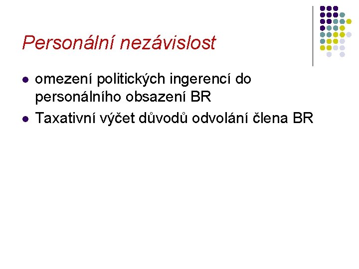 Personální nezávislost l l omezení politických ingerencí do personálního obsazení BR Taxativní výčet důvodů