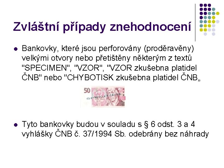 Zvláštní případy znehodnocení l Bankovky, které jsou perforovány (proděravěny) velkými otvory nebo přetištěny některým