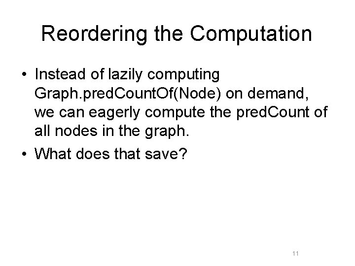 Reordering the Computation • Instead of lazily computing Graph. pred. Count. Of(Node) on demand,