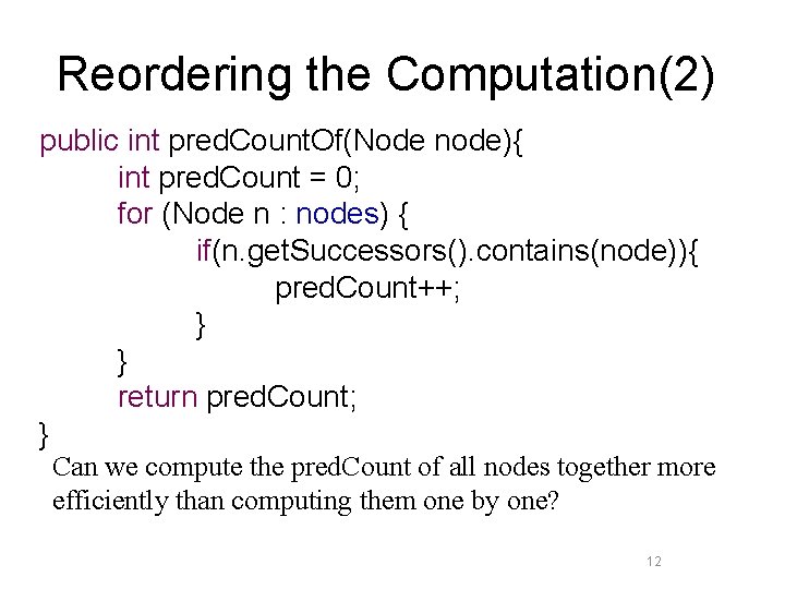 Reordering the Computation(2) public int pred. Count. Of(Node node){ int pred. Count = 0;