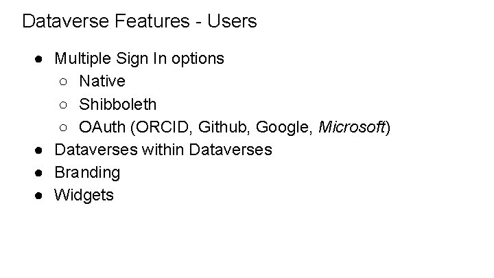 Dataverse Features - Users ● Multiple Sign In options ○ Native ○ Shibboleth ○