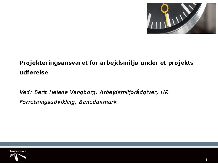 Projekteringsansvaret for arbejdsmiljø under et projekts udførelse Ved: Berit Helene Vangborg, Arbejdsmiljørådgiver, HR Forretningsudvikling,