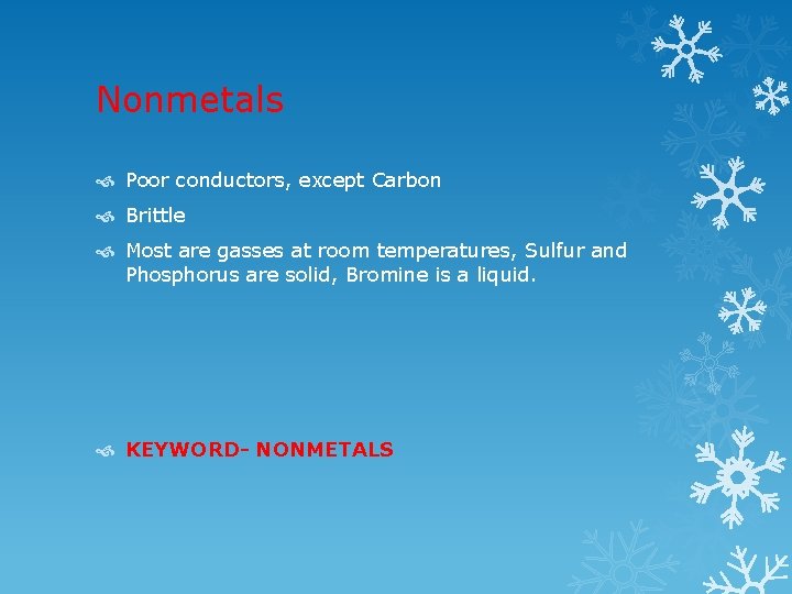 Nonmetals Poor conductors, except Carbon Brittle Most are gasses at room temperatures, Sulfur and