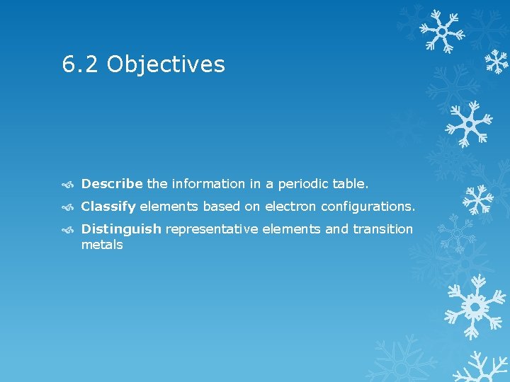 6. 2 Objectives Describe the information in a periodic table. Classify elements based on