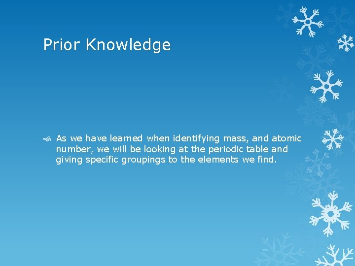 Prior Knowledge As we have learned when identifying mass, and atomic number, we will