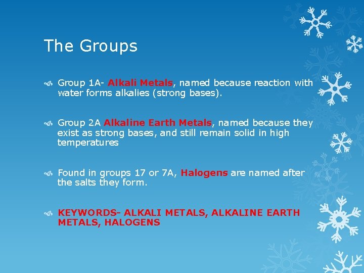The Groups Group 1 A- Alkali Metals, named because reaction with water forms alkalies