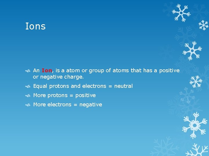 Ions An Ion, is a atom or group of atoms that has a positive