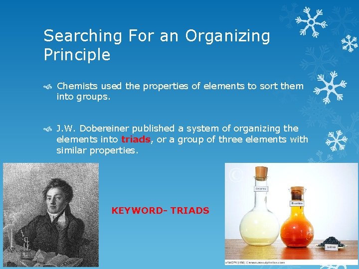 Searching For an Organizing Principle Chemists used the properties of elements to sort them