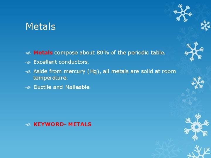 Metals compose about 80% of the periodic table. Excellent conductors. Aside from mercury (Hg),