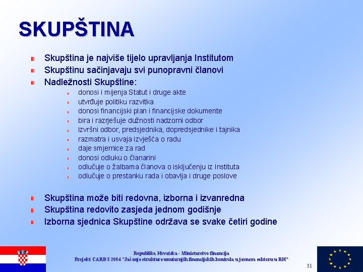 SKUPŠTINA Skupština je najviše tijelo upravljanja Institutom Skupštinu sačinjavaju svi punopravni članovi Nadležnosti Skupštine: