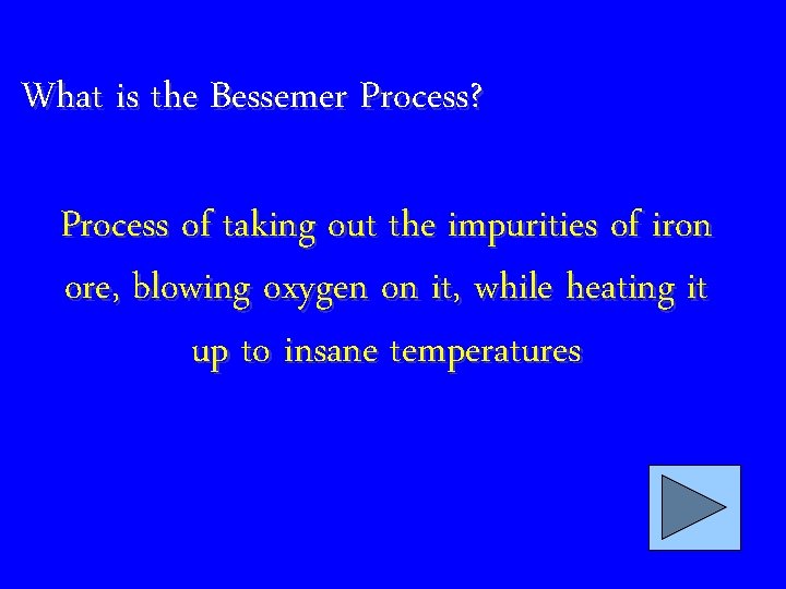 What is the Bessemer Process? Process of taking out the impurities of iron ore,