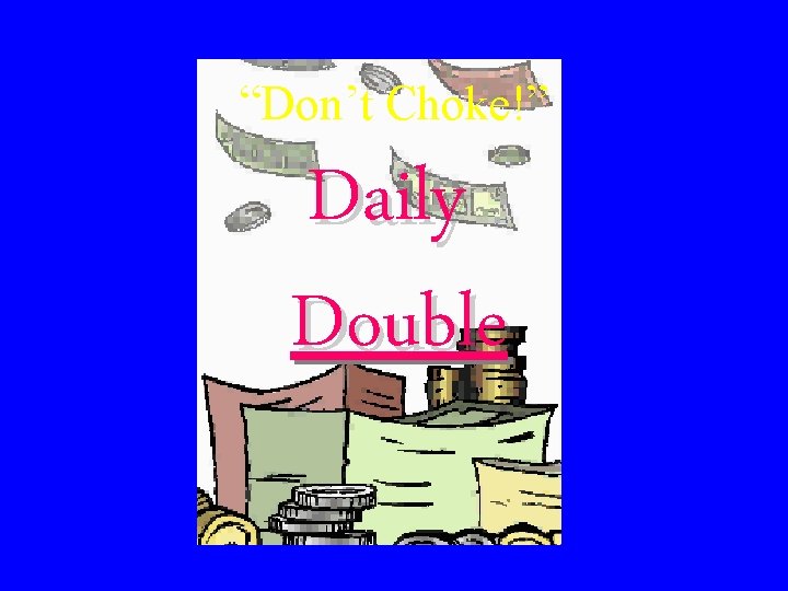 “Don’t Choke!” Daily Double 