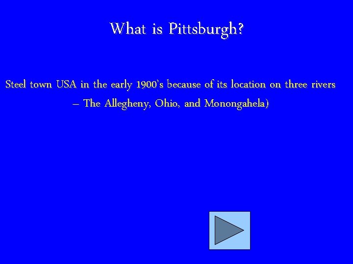 What is Pittsburgh? Steel town USA in the early 1900’s because of its location