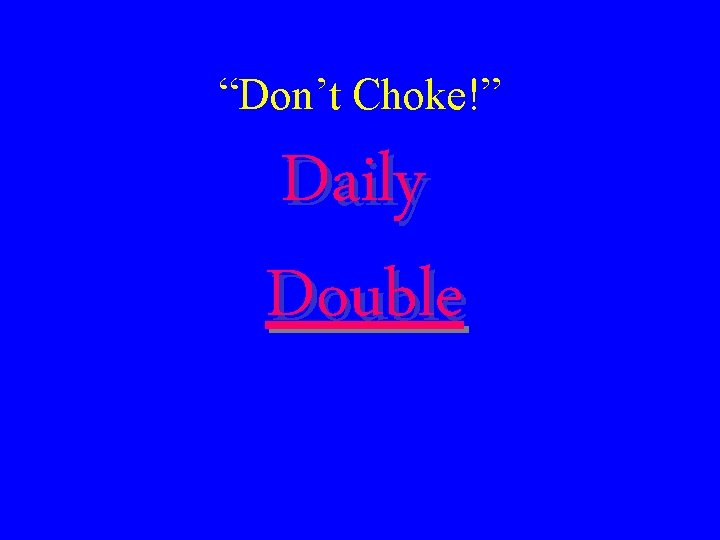 “Don’t Choke!” Daily Double 