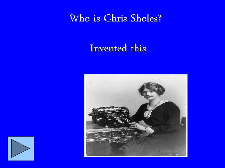 Who is Chris Sholes? Invented this 
