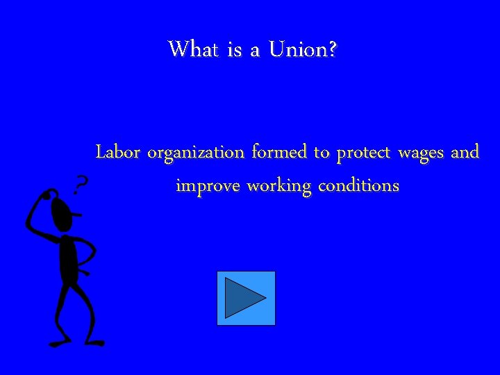 What is a Union? Labor organization formed to protect wages and improve working conditions