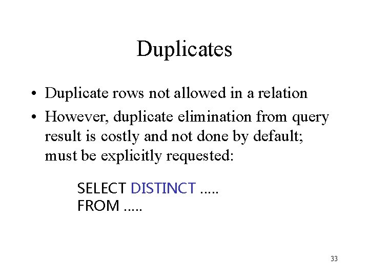 Duplicates • Duplicate rows not allowed in a relation • However, duplicate elimination from