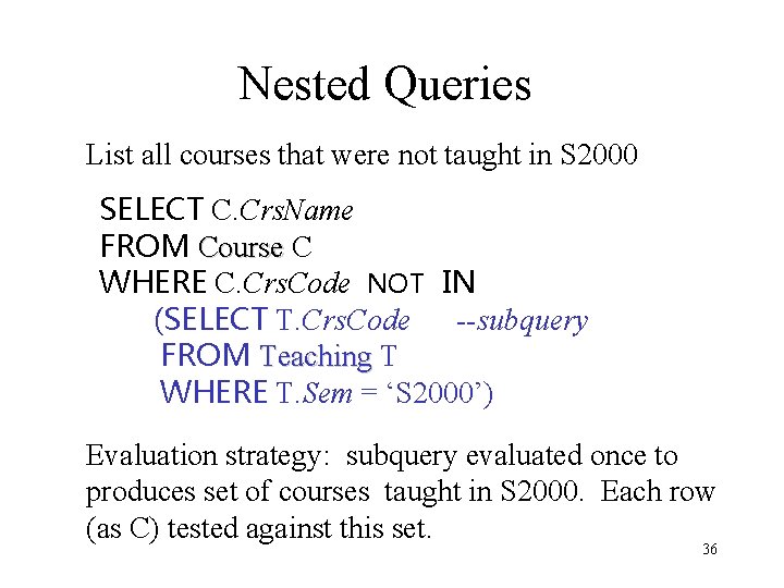Nested Queries List all courses that were not taught in S 2000 SELECT C.
