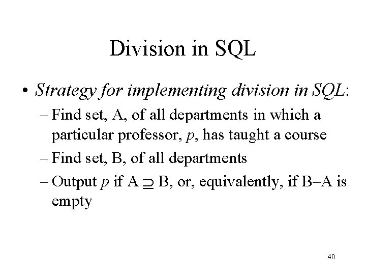 Division in SQL • Strategy for implementing division in SQL: – Find set, A,