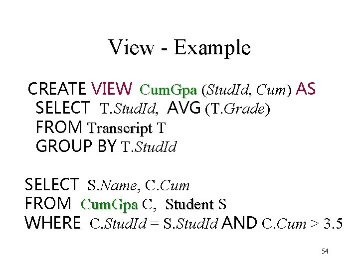 View - Example CREATE VIEW Cum. Gpa (Stud. Id, Cum) AS SELECT T. Stud.