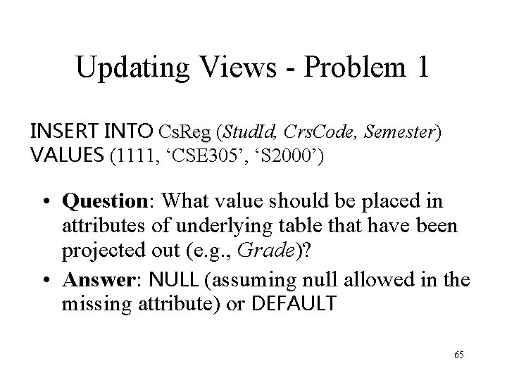 Updating Views - Problem 1 INSERT INTO Cs. Reg (Stud. Id, Crs. Code, Semester)