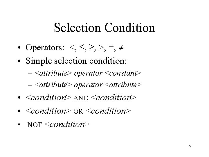 Selection Condition • Operators: <, , , >, =, • Simple selection condition: –