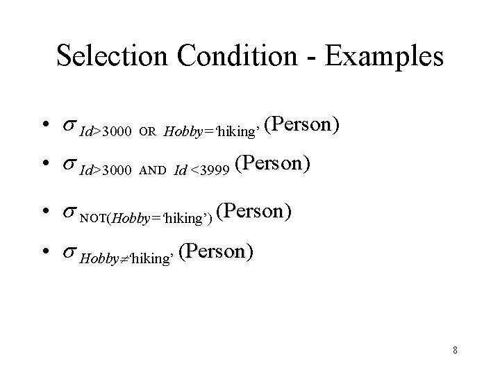 Selection Condition - Examples • Id>3000 OR Hobby=‘hiking’ • Id>3000 AND Id <3999 (Person)