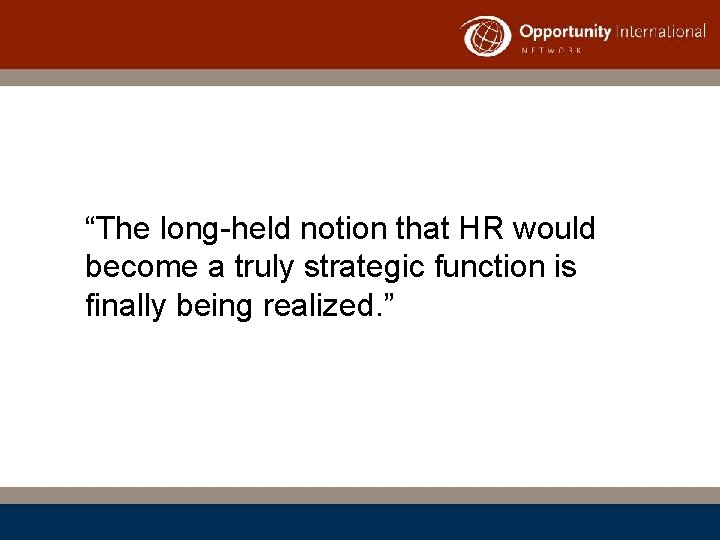 “The long-held notion that HR would become a truly strategic function is finally being