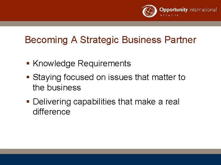 Becoming A Strategic Business Partner § Knowledge Requirements § Staying focused on issues that