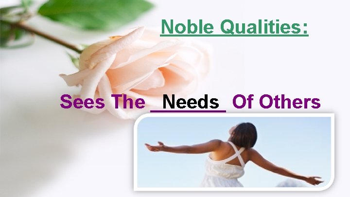 Noble Qualities: Sees The _______ Needs Of Others 