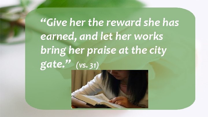 “Give her the reward she has earned, and let her works bring her praise