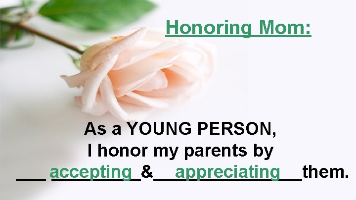 Honoring Mom: As a YOUNG PERSON, I honor my parents by ___ accepting _____&________them.