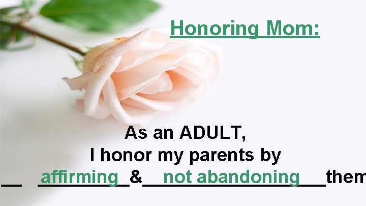 Honoring Mom: As an ADULT, I honor my parents by __ _____&_________them not abandoning