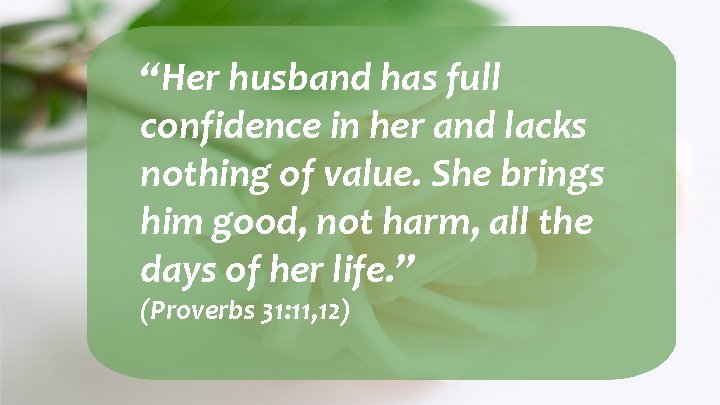 “Her husband has full confidence in her and lacks nothing of value. She brings