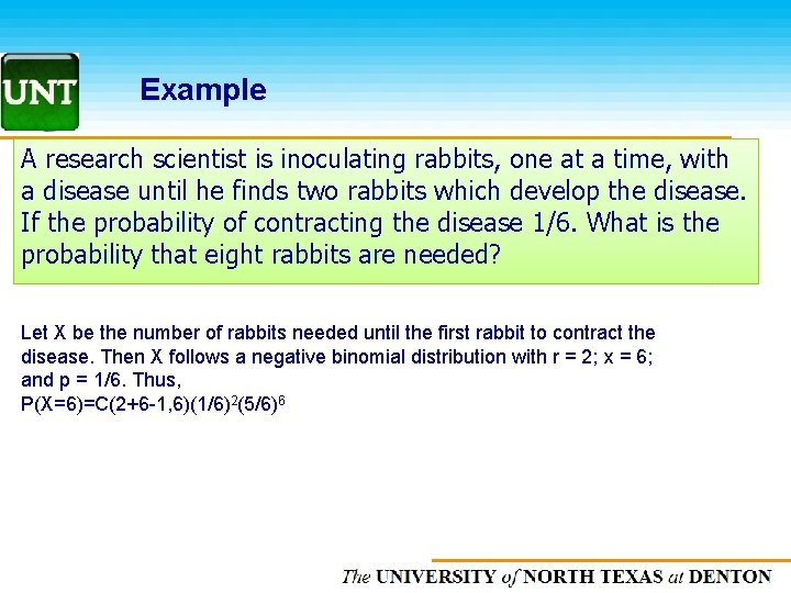 Example A research scientist is inoculating rabbits, one at a time, with a disease