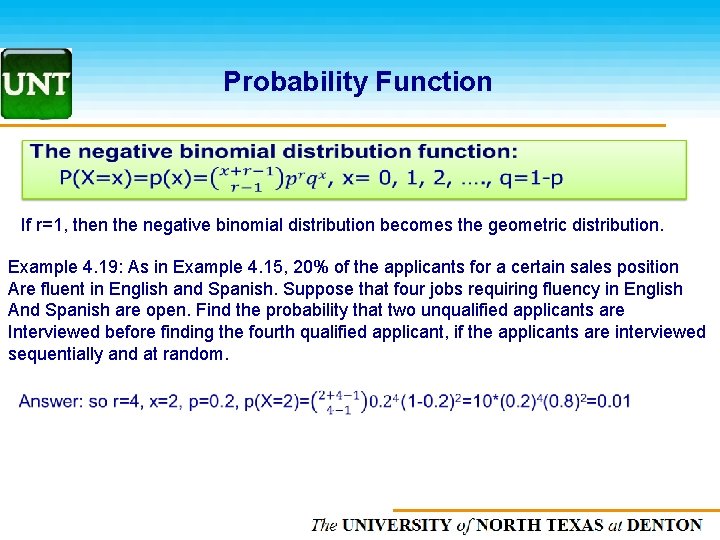Probability Function If r=1, then the negative binomial distribution becomes the geometric distribution. Example