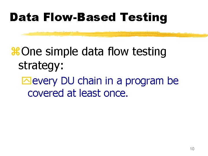 Data Flow-Based Testing z. One simple data flow testing strategy: yevery DU chain in