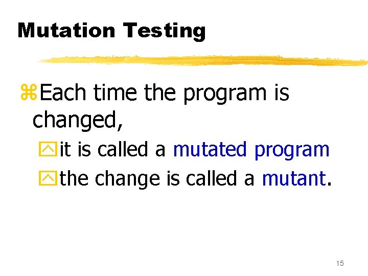 Mutation Testing z. Each time the program is changed, yit is called a mutated
