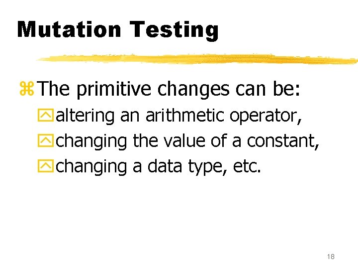 Mutation Testing z. The primitive changes can be: yaltering an arithmetic operator, ychanging the