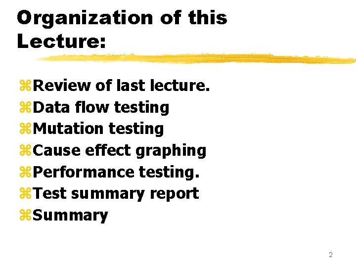 Organization of this Lecture: z. Review of last lecture. z. Data flow testing z.
