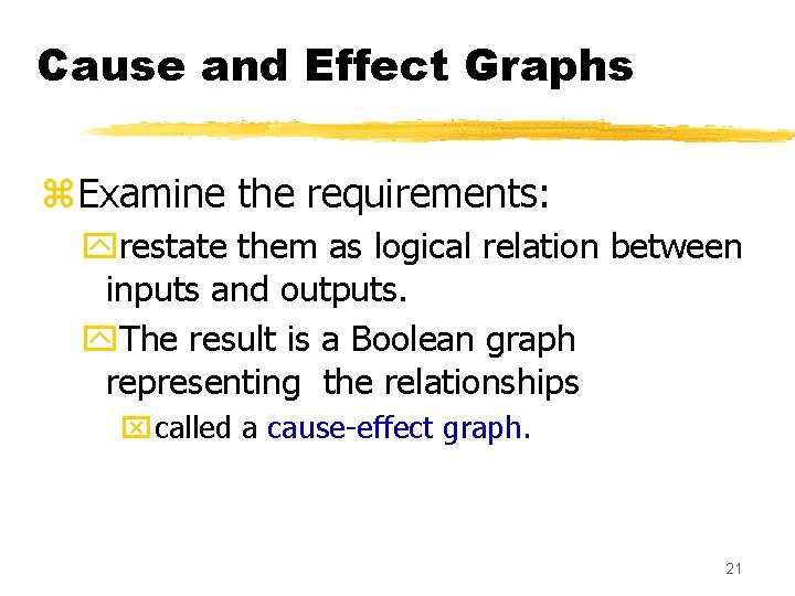 Cause and Effect Graphs z. Examine the requirements: yrestate them as logical relation between