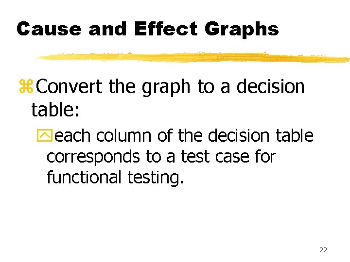Cause and Effect Graphs z. Convert the graph to a decision table: yeach column