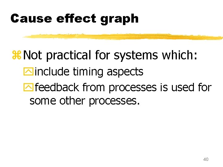 Cause effect graph z. Not practical for systems which: yinclude timing aspects yfeedback from