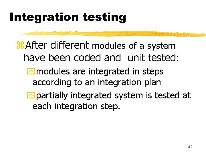 Integration testing z. After different modules of a system have been coded and unit