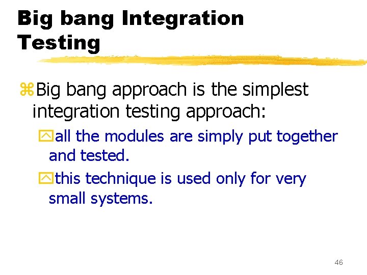 Big bang Integration Testing z. Big bang approach is the simplest integration testing approach: