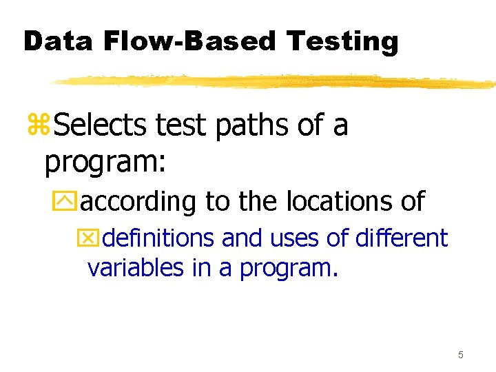 Data Flow-Based Testing z. Selects test paths of a program: yaccording to the locations