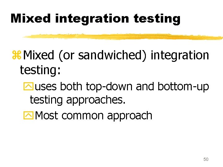 Mixed integration testing z. Mixed (or sandwiched) integration testing: yuses both top-down and bottom-up
