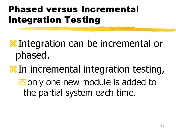 Phased versus Incremental Integration Testing z. Integration can be incremental or phased. z. In