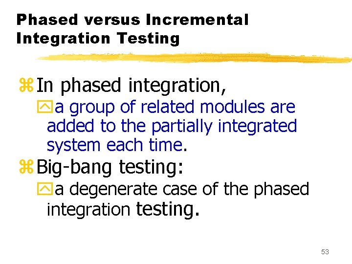Phased versus Incremental Integration Testing z. In phased integration, ya group of related modules